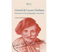Gérard de Lacaze-Duthiers Itinéraires d'un polygraphe anarchiste - Vittorio Frigerio - Pu.liege - broché - Essai