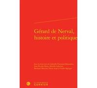 Gérard de Nerval, histoire et politique Pierre Glaudes (Collection dirigée par), Gisèle Séginger (Editeur du volume), Henri Scepi (Editeur du volume), Bertrand Marchal (Editeur du volume), Mireille La