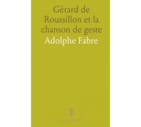 Gérard de Roussillon et la chanson de geste: Étude historique et littéraire sur la transmission, les ménestrels et les enjeux textuels