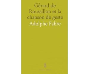 Gérard de Roussillon et la chanson de geste: Étude historique et littéraire sur la transmission, les ménestrels et les enjeux textuels
