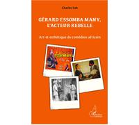 Gérard Essomba Many, l'acteur rebelle Art et esthétique du comédien africain - Charles Soh Tatcha - L'harmattan - broché - Essai