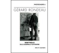 Gerard Rondeau. Rebeyrolle Ou Le Journal D'Un Peintre
