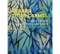 Gérard Titus-Carmel, Forestières & Autres Arpents - Peintures, Dessins Et Livres Illustrés