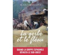 Gerbe et le fleau - quand la grippe espagnole devasta le sud-ouest Quand la grippe espagnole dévasta le Sud-Ouest - Alain Paraillous - Geste - broché - Roman