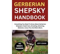 Gerberian Shepsky Handbook: Everything You Need To Know About Gerberian Shepsky's Heath Care, Breeding, Selecting, Behavior, Cons, Pros And More More.