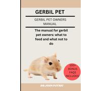Gerbil Pet: The Manual For Gerbil Pet Owners: What To Feed And What Not To Do