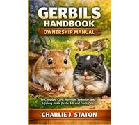 GERBILS HANDBOOK: The Complete Care, Nutrition, Behavior, and Lifelong Guide for Gerbils and Exotic Pets”