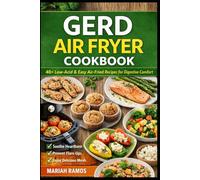 GERD AIR FRYER COOKBOOK: 40+ Low-Acid & Easy Air-Fried Recipes for Digestive Comfort