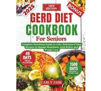 GERD DIET COOKBOOK FOR SENIORS: Complete Nutritious Guide to 170+ Delicious & Easy Recipes to Manage Heartburn, Acid Reflux and Weight Loss. (Include Food List and Meal Planner)