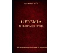 GEREMIA, IL PROFETA DEL PIANTO: Un avvertimento fedele respinto da una nazione