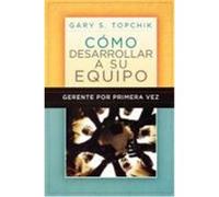 Gerente Por Primera Vez: Como Desarrollar a Su Equipo = The First-Time Manager's Guide to Team Building Topchik, Gary S. (Auteur)