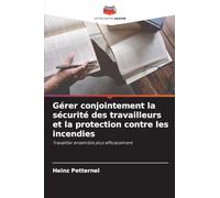 Gérer conjointement la sécurité des travailleurs et la protection contre les incendies