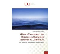 Gérer efficacement les Ressources Humaines Scolaires au Cameroun Les pratiques innovantes et intéressantes - Gilbert Moudoute Kingue - Universitaires Europeennes - broché - Guide