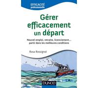 Gérer efficacement un départ - Nouvel emploi, retraite, licenciement Nouvel emploi, retraite, licenciement... partir dans les meilleures conditions - Rosa Rossignol - Dunod - broché - Guide