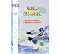 Gerer Et Organiser - Tome 1, La Gestion De L'information Et Des Données Quantitatives