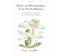 Gérer la fibromyalgie & sa vie de maman: Le Carnet de Vol de 90 jours pour retrouver plus de légèreté