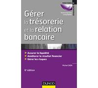 Gérer la trésorerie et la relation bancaire - 6e éd. - Assurer la liquidité. Améliorer le résultat: Assurer la liquidité. Améliorer le résultat financier. Gérer les risques