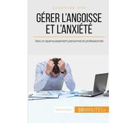 Gérer L'angoisse Et L'anxiété - Vers Un Épanouissement Personnel Et Professionnel