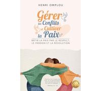 Gérer les Conflits et Cultiver la Paix: Bâtir la paix par le respect, le pardon et la résolution