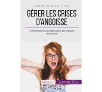 Gérer les crises d'angoisse Techniques pour se débarrasser des attaques de panique - Mailys Charlier - 50minutes.fr - broché - Guide