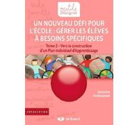 Gérer Les Élèves À Besoins Spécifiques : Un Nouveau Défi Pour L'école - Tome 2, Vers La Construction D'un Plan Individuel D'apprentissage