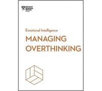 Gérer les pensées excessives (HBR Emotional Intelligence Series)