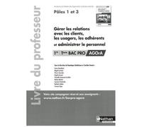 Gérer Les Relations Avec Les Clients, Les Usagers, Les Adhérents Et Administrer Le Personnel 1re/Tle Bac Pro Agora Pôles 1 Et 3 - Livre Du Professeur - Edition 2021