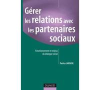 Gérer les relations avec les partenaires sociaux - Fonctionnement et enjeux du dialogue social Améliorer les relations sociales en entreprise - Patrice Laroche - Dunod - Poche - Etude