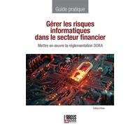 Gérer les risques informatiques dans le secteur financier Mettre en oeuvre la réglementation DORA - Fabrice Rosa - Argus De L'assurance - broché - Guide