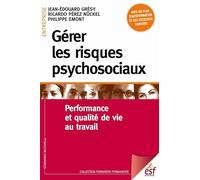 Gérer les risques psychosociaux. Performance et qualité de vie au travail