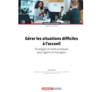 Gérer les situations difficiles à l’accueil: Stratégies et outils pratiques pour agents et managers