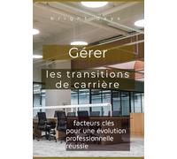 Gérer les transitions de carrière : facteurs clés pour une évolution professionnelle réussie