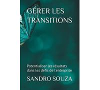 GÉRER LES TRANSITIONS: Potentialiser les résultats dans les défis de l'entreprise