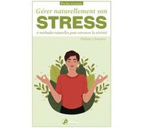 Gérer naturellement son stress: 6 méthodes naturelles pour retrouver la sérénité