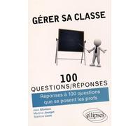 Gérer sa classe: Réponses à 100 questions que se posent les profs