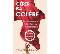 Gérer sa colère: La comprendre et l'identifier pour enfin lâcher prise - Activités et exercices inclus