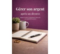 Gérer son argent après un divorce: Reprendre le contrôle de ses finances quand tout change