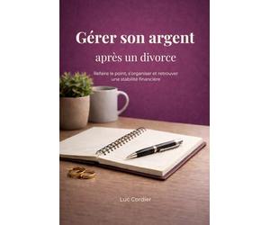 Gérer son argent après un divorce: Reprendre le contrôle de ses finances quand tout change