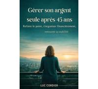 Gérer son argent seule après 45 ans: Refaire le point, s’organiser financièrement, retrouver sa stabilité