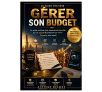 GÉRER SON BUDGET: La méthode simple et efficace pour reprendre le contrôle de vos finances, retrouver votre sérénité et construire un avenir financier durable.