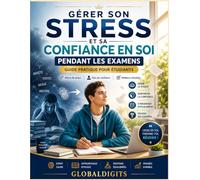 Gérer son stress et sa confiance en soi pendant les examens: Guide pratique pour étudiants