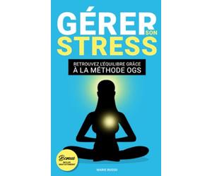 GÉRER SON STRESS : Retrouvez l'Équilibre grâce à la Méthode OGS: Lutter contre le Stress | Stress Anxiété Angoisse | Gestion du stress