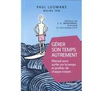 Gérer son temps autrement - Manuel pour surfer sur le temps et profiter de chaque instant Paul Loomans (Auteur), Jean-Charles Bouchoux (Traduction)