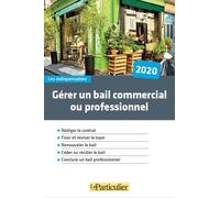 Gérer un bail commercial ou professionnel 2020: Rédiger le contrat. Fixer et réviser le loyer. Renouveler le bail. Conclure un bail professionnel