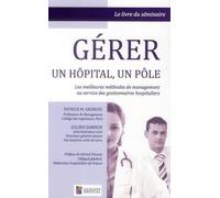 Gérer Un Hôpital, Un Pôle - Les Meileures Méthodes De Management Au Service Des Gestionnaires Hospitaliers