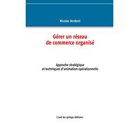 Gérer un réseau de commerce organisé: Approche stratégique et techniques d'animation opérationnelle
