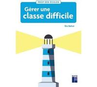 Gérer une classe difficile cycles 2 et 3 Eric Battut (Auteur)
