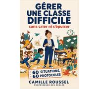 Gérer une ifficile sans crier ni s'épuiser - professeur des écoles: 60 situations réelles, 60 protocoles : les phrases exactes à employer, les routines qui tiennent, les erreurs à éviter