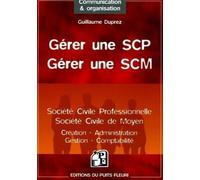 Gérer une SCP (Société Civile Professionnelle) - Gérer une SCM (Société Civile de Moyen): Création - Administration - Gestion - Fiscalité