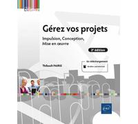 Gérez vos projets (2e édition) - Impulsion, Conception, Mise en œuvre Impulsion, Conception, Mise en œuvre 2ème édition - Thibault Pairis - Eni Editions - broché - Manuel